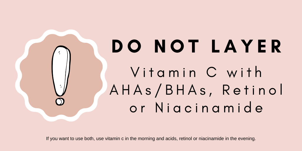 Reads: Do not layer vitamin C with AHAs, Retinol and Niacinamide